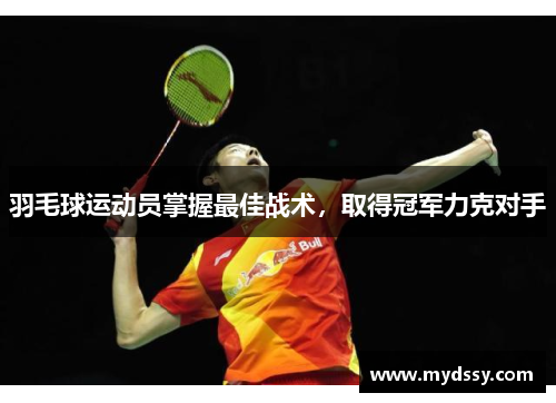羽毛球运动员掌握最佳战术，取得冠军力克对手