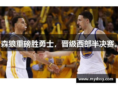 森狼重磅胜勇士，晋级西部半决赛。