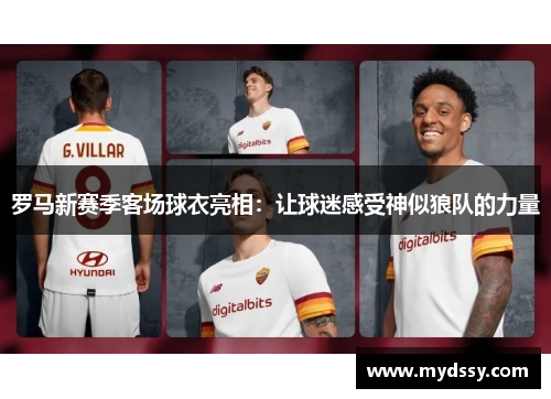 罗马新赛季客场球衣亮相：让球迷感受神似狼队的力量